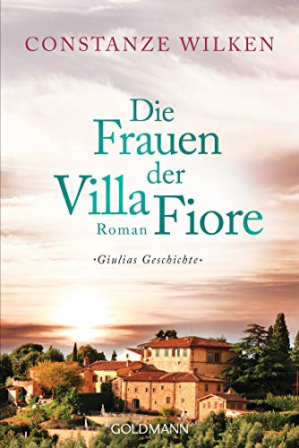 Die Frauen der Villa Fiore 1: Giulias Geschichte - Roman (Die Villa-Fiore-Saga, Band 1) von Goldmann